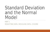 Standard Deviation and the Normal Model PART 1 RESHIFTING DATA, RESCALING DATA, Z-SCORE.