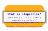 What is plagiarism? (And why you should care!)  plagiarism.ppt Note: Mrs. Cullar did NOT create this PowerPoint!