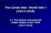The Great War: World War I (1914-1918) 4.1 The factors that lead the United States to join WWI (1917-1919)