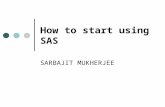 How to start using SAS SARBAJIT MUKHERJEE. WHAT IS SAS? SAS stands for Statistical Analysis System. Useful for the following types of task: 1. Data entry,