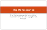 The Renaissance, Reformation, Explorers and the Geography of Europe The Renaissance.