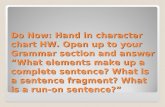 Do Now: Hand in character chart HW. Open up to your Grammar section and answer “What elements make up a complete sentence? What is a sentence fragment?