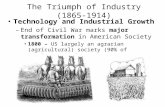 The Triumph of Industry (1865-1914) Technology and Industrial Growth –End of Civil War marks major transformation in American Society 1800 – US largely.