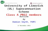 University of Limerick (UL) Superannuation Scheme Class A PRSI members Outline by Damian Smyth, PAPS 17 November 2015.
