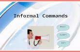 Informal Commands WALK! EAT! SLEEP!. In Spanish… When you tell somebody to do something you are giving them a command. It can be either positive (Do it!)