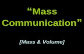 “ Mass Communication ” [Mass & Volume]. (1) What’s Our Purpose Today? Measure the mass and volume of matter. Compare the mass and volume of different.