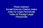 Three indexes: Social Science Citation Index Index to Legal Periodicals Index to Foreign Legal Periodicals.