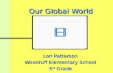 Our Global World Our Global World Lori Patterson Woodruff Elementary School 3 rd Grade.
