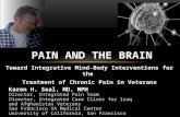 Toward Integrative Mind-Body Interventions for the Treatment of Chronic Pain in Veterans PAIN AND THE BRAIN Karen H. Seal, MD, MPH Director, Integrated.