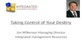 Taking Control of Your Destiny Jim Wilkerson Managing Director Integrated management Resources.