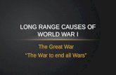 The Great War “The War to end all Wars” LONG RANGE CAUSES OF WORLD WAR I.