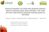 SOCIO-ECONOMIC FACTORS INFLUENCING ANIMAL HEALTH SURVEILLANCE AND CONTROL: THE CASE OF FOOT AND MOUTH DISEASE SURVEILLANCE IN VIETNAM Pham,T.T.Hoa 1, Moussiaux.
