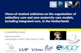 Views of student midwives on the organisation of midwifery care and new maternity care models, including integrated care, in the Netherlands. ” A qualitative.