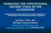 MANAGING THE OPPOSITIONAL DEFIANT CHILD IN THE CLASSROOM UNDERSTANDING AND UTILIZING SYSTEMS DYNAMICS TO INTERVENE WITH SERIOUS BEHAVIORAL PROBLEMS Jerome.