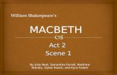 Act 2 Scene 1 MACBETH By Julia Noel, Samantha Farrell, Matthew Stanley, Dylan Roach, and Kyra Fowler.