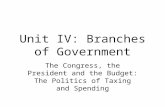 Unit IV: Branches of Government The Congress, the President and the Budget: The Politics of Taxing and Spending.