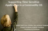 Supporting Time Sensitive Application in a Commodity OS Ashvin Goel, Luca, Charles, Jim, Jonathan Walpole Oregon Graduate Institute, Portland Presented.