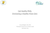 Get Healthy Philly Envisioning a Healthy Vision Zero Cheryl Bettigole, MD, MPH Philadelphia Department of Public Health December 2015.