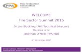 THE UK’s NATIONAL FIRE SAFETY ORGANISATION Protecting people, property, business and the environment WELCOME Fire Sector Summit 2015 Dr Jim Glockling (FPA.