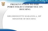 PRESENTATION TO THE PORT FOLIO COMMITTEE ON HOUSING MRS.BRIDGETTE MABANDLA, MP MINISTER OF HOUSING.