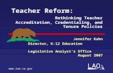LAO Teacher Reform: Rethinking Teacher Accreditation, Credentialing, and Tenure Policies Jennifer Kuhn Director, K-12 Education Legislative Analyst’s Office.