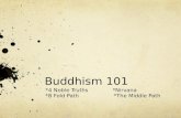 Buddhism 101 *4 Noble Truths *Nirvana *8 Fold Path *The Middle Path.