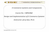 E-Commerce Systems and Components Course No.: CMPE296Z Design and Implementation of E-Commerce Systems Instructor: Jerry Gao, Ph.D. Copyright@1999. Jerry.