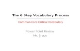 The 6 Step Vocabulary Process ----------------------------------------------- Common Core Critical Vocabulary Power Point Review Mr. Bruce.