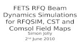 FETS RFQ Beam Dynamics Simulations for RFQSIM, CST and Comsol Field Maps Simon Jolly 2 nd June 2010.