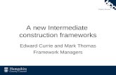 A new Intermediate construction frameworks Edward Currie and Mark Thomas Framework Managers.