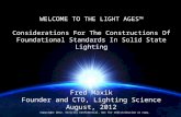 WELCOME TO THE LIGHT AGES ™ Considerations For The Constructions Of Foundational Standards In Solid State Lighting Fred Maxik Founder and CTO, Lighting.