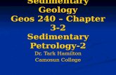 Sedimentary Geology Geos 240 – Chapter 3-2 Sedimentary Petrology-2 Dr. Tark Hamilton Camosun College.