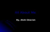 All About Me By, Alvin Oracion Early Childhood Birth Place: Manila, Philippines Birth Date: April 9, 1994 Attended Kate Bell Elementary (2 years) Attended.