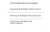 1 Controlling Input and Output Outputting Multiple Observations Writing to Multiple SAS Data Sets Selecting Variables and Observations.