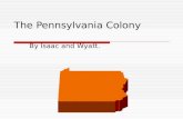 The Pennsylvania Colony By Isaac and Wyatt.. Introducing: The Pennsylvania Colony. Welcome to Pennsylvania! This state was founded in 1681 by William.