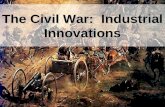 The Civil War: Industrial Innovations The Revolver Officer’s sidearm or a cavalry weapon; effective at short range.Officer’s sidearm or a cavalry weapon;