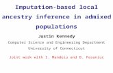 Imputation-based local ancestry inference in admixed populations Justin Kennedy Computer Science and Engineering Department University of Connecticut Joint.