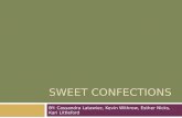 SWEET CONFECTIONS BY: Cassandra Latawiec, Kevin Withrow, Esther Nicks, Kari Littleford.