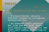 RADIUS What it is  Remote Authentication Dial-In User Service  A client/Server security Protocol Created by Livingston Enterprises Inc.  An Internet.