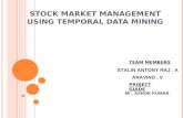 STOCK MARKET MANAGEMENT USING TEMPORAL DATA MINING TEAM MEMBERS STALIN ANTONY RAJ. A ARAVIND. V PROJECT GUIDE Mr. ASHOK KUMAR.