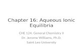 Chapter 16: Aqueous Ionic Equilibria CHE 124: General Chemistry II Dr. Jerome Williams, Ph.D. Saint Leo University.