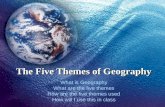 The Five Themes of Geography What is Geography What are the five themes How are the five themes used How will I use this in class.