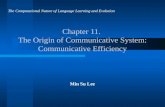 Chapter 11. The Origin of Communicative System: Communicative Efficiency Min Su Lee The Computational Nature of Language Learning and Evolution.