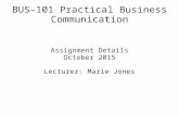 BUS-101 Practical Business Communication Assignment Details October 2015 Lecturer: Marie Jones.