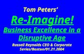 Tom Peters’ Re-Imagine! Business Excellence in a Disruptive Age Russell Reynolds CEO & Corporate Series/Boston/01.21.2004.