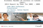 Economic Burden of Illness in Canada (EBIC) 2014 Report by PHAC for 2005 – 2008 CPHA 2014 Conference Presentation Joe Devlin, Senior Health Economist Public.