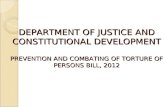 DEPARTMENT OF JUSTICE AND CONSTITUTIONAL DEVELOPMENT PREVENTION AND COMBATING OF TORTURE OF PERSONS BILL, 2012.