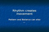 Rhythm creates movement Pattern and Balance can also …