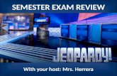 SEMESTER EXAM REVIEW With your host: Mrs. Herrera.