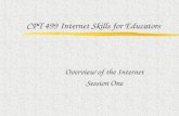 CPT 499 Internet Skills for Educators Overview of the Internet Session One.